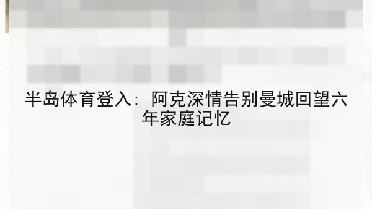 半岛体育登入: 阿克深情告别曼城回望六年家庭记忆