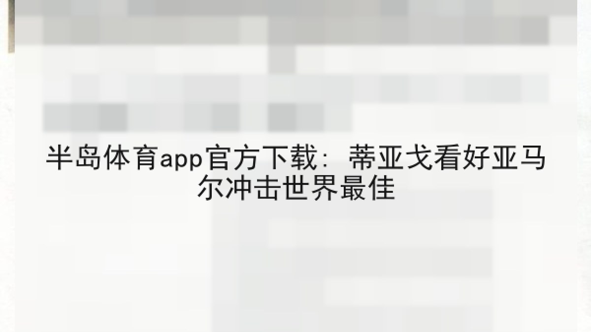 半岛体育app官方下载: 蒂亚戈看好亚马尔冲击世界最佳