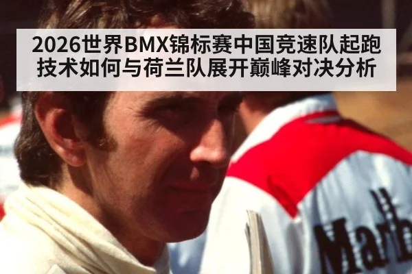 2026世界BMX锦标赛中国竞速队起跑技术如何与荷兰队展开巅峰对决分析
